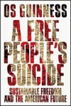 A Free People's Suicide: Sustainable Freedom and the American Future - Os Guinness