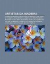 Artistas Da Madeira: Atores Da Madeira, Bailarinos Da Madeira, Cantores Da Madeira, Cineastas Da Madeira, Compositores Da Madeira - Source Wikipedia