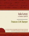 Iola Leroy or Shadows Uplifted - E. W. Harper Frances E. W. Harper, E. W. Frances E. W. Harper, E. W. Harper Frances E. W. Harper