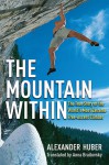 The Mountain Within: The True Story of the World's Most Extreme Free-Ascent Climber - Alexander Huber, Anna Brailovsky