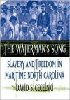 The Waterman's Song: Slavery and Freedom in Maritime North Carolina - David S. Cecelski