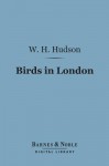 Birds in London (Barnes & Noble Digital Library) - William Henry Hudson