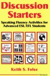 Discussion Starters: Speaking Fluency Activities for Advanced ESL/EFL Students - Keith S. Folse