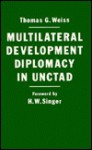 Multilateral Development Diplomacy in UNCTAD: The Lessons of Group Negotiations, 1964-84 - Thomas G. Weiss