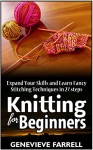 Knitting For Beginners: Expand Your Skills and Learn Fancy Stitching Techniques in 27 steps (Knitting For Beginners, Knitting For Beginners books, Knitting for dummies) - Genevieve Farrell