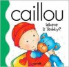 Caillou Where is Teddy - Joceline Sanschagrin