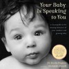 Your Baby Is Speaking to You: A Visual Guide to the Amazing Behaviors of Your Newborn and Growing Baby - Kevin Nugent, Abelardo Morell