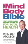 The Mind Body Bible: Your Personalised Prescription for Total Health - Mark Atkinson