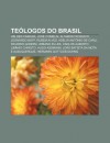 Te Logos Do Brasil: H Lder C Mara, Jos Comblin, Altamiro Rossato, Leonardo Boff, Rubem Alves, Adelir Ant Nio de Carli, Ricardo Gondim - Source Wikipedia