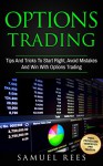OPTIONS TRADING: Tips And Tricks To Start Right, Avoid Mistakes And Win With Options Trading - Samuel Rees