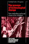 The Process Of Technological Change: New Technology And Social Choice In The Workplace - Jon Clark, Ian McLoughlin, Howard Rose