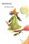 Alphabetia, the Wacky Witch - Alexis, Christine Bergsma, Lenette Olivier