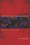 Transforming Glycoscience: A Roadmap for the Future - Committee on Assessing the Importance and Impact of Glycomics and Glycosciences, Board on Chemical Sciences and Technology, Board on Life Sciences, Division on Earth and Life Studies, National Research Council