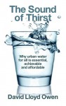 The Sound of Thirst: Why Urban Water for All Is Essential, Achievable and Affordable - David Lloyd Owen