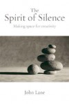 The Spirit of Silence: Making Space for Creativity - John Lane, Clifford Harper