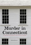 Murder in Connecticut: The Shocking Crime That Destroyed a Family and United a Community - Michael Benson