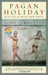 Pagan Holiday: On the Trail of Ancient Roman Tourists - Tony Perrottet