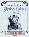 The Silly Side Of Sherlock Holmes - Philip Ardagh