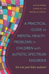 A Practical Guide to Mental Health Problems in Children with Autistic Spectrum Disorder: It's not just their autism! - Michelle O'Reilly, Alvina Ali, Khalid Karim