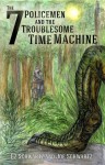 The 7 Policemen and the Troublesome Time Machine (Book 1) - Joe Schwartz, Ez Schwartz, Kam Chan