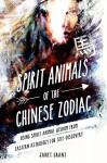 Spirit Animals of the Chinese Zodiac: Using Spirit Animal Wisdom from Eastern Astrology for Self-Discovery - Janet Grant