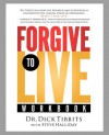 Forgive to Life Workbook: How Forgiveness Can Save Your Life - Dick Tibbits