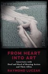 From Heart into Art: Interviews with Deaf and Hard of Hearing Artists and Their Allies - Raymond Luczak