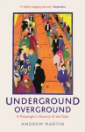 Underground Overground: A Passenger's History of the Tube - Andrew Martin