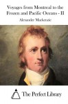 Voyages from Montreal to the Frozen and Pacific Oceans - II - Alexander Mackenzie, The Perfect Library