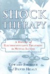 Shock Therapy: A History of Electroconvulsive Treatment in Mental Illness - Edward Shorter, David Healy