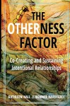 The Otherness Factor: Co-Creating and Sustaining Intentional Relationships - Kathleen Hall, Bonner Hardegree