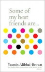 Some of My Best Friends Are .. - Yasmin Alibhai-Brown
