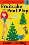 Fruitcake and Foul Play (Holly Hart Cozy Mystery Series Book 4) - Laura Pauling