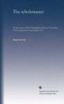 The scholemaster: Written between 1563-8. Posthumously published. First edition, 1570; collated with the second edition, 1571 - Roger Ascham