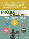 Project Management For Beginners: A Step-by-Step Guide on How to Acquire Excellent Project Management Skills and Make Successful Decisions at Work (Project ... Project Management a Managerial approach) - Isabella Brown