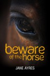 Beware of the Horse - Jane Ayres