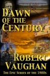 Dawn Of The Century (The American Chronicles Decade Book 1) - Robert Vaughan