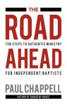 The Road Ahead: Ten Steps to Authentic Ministry for Independent Baptists - Paul Chappell