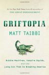 Griftopia: Bubble Machines, Vampire Squids, and the Long Con That Is Breaking America - Matt Taibbi