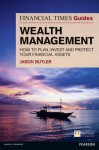 The Financial Times Guide to Wealth Management: How to Plan, Invest and Protect Your Financial Assets - Jason Butler