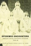 Epidemic Encounters: Influenza, Society, and Culture in Canada, 1918-20 - Magda Fahrni, Esyllt W Jones