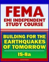 21st Century FEMA Study Course: Building for the Earthquakes of Tomorrow (IS-8.a) - Earthquake Causes and Characteristics, Effects, Protecting Your Community, Hazard Reduction - U.S. Government, Federal Emergency Management Agency (FEMA)