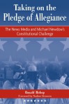 Taking on the Pledge of Allegiance: The News Media and Michael Newdow's Constitutional Challenge - Ronald Bishop