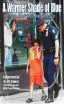 A Warmer Shade Of Blue: Stories About Good Things Cops Do - Scott Baker, Tom Philbin