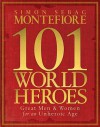 101 World Heroes: Great Men and Women for an unheroic Age - Simon Sebag Montefiore, Dan Jones, Claudia Renton