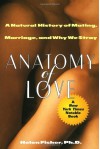 Anatomy of Love: A Natural History of Mating, Marriage, and Why We Stray - Helen Fisher