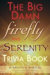 THE BIG DAMN FIREFLY & SERENITY TRIVIA BOOK - Kristin M. Barton