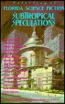 Subtropical Speculations: Anthology of Florida Science Fiction - Richard Mathews, Rick Wilber
