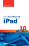 Sams Teach Yourself iPad in 10 Minutes (Sams Teach Yourself -- Minutes) - Bud E Smith