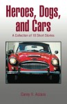 Heroes, Dogs, and Cars: A Collection of 18 Short Stories - Carey V. Azzara